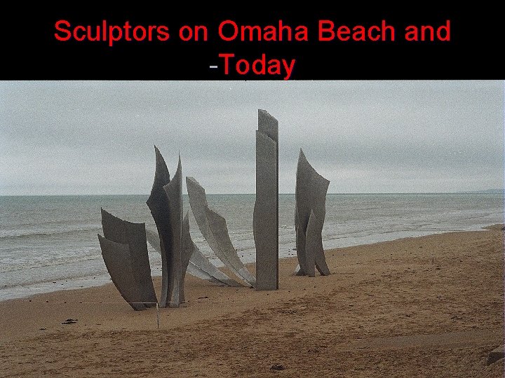 Sculptors on Omaha Beach and -Today 
