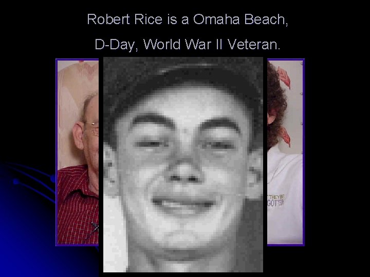 Robert Rice is a Omaha Beach, D-Day, World War II Veteran. 