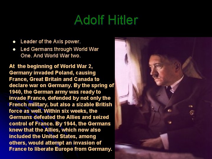Adolf Hitler l l Leader of the Axis power. Led Germans through World War
