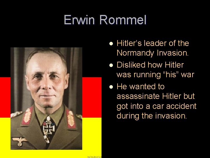Erwin Rommel l Hitler’s leader of the Normandy Invasion. Disliked how Hitler was running