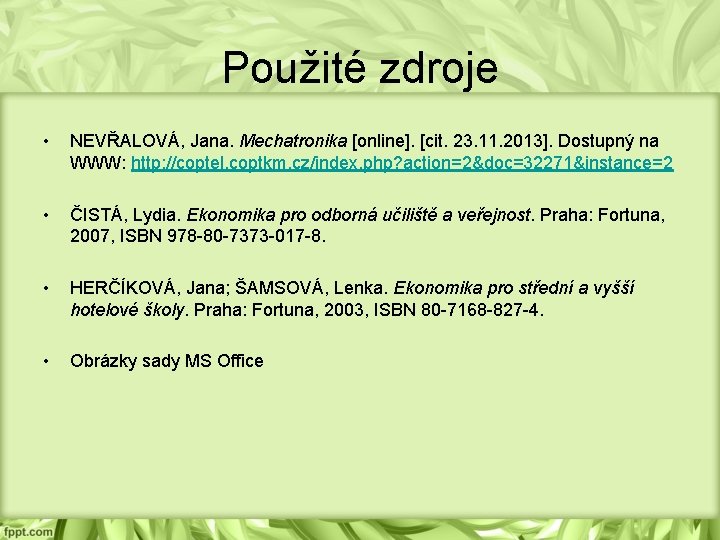 Použité zdroje • NEVŘALOVÁ, Jana. Mechatronika [online]. [cit. 23. 11. 2013]. Dostupný na WWW: