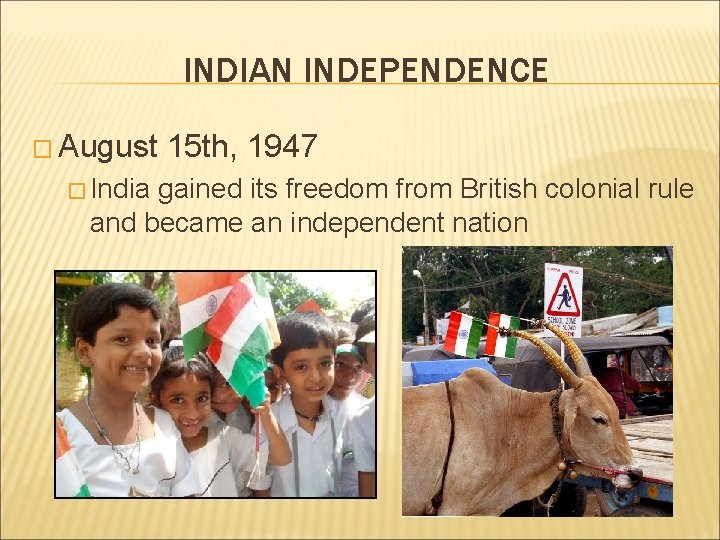 INDIAN INDEPENDENCE � August � India 15 th, 1947 gained its freedom from British