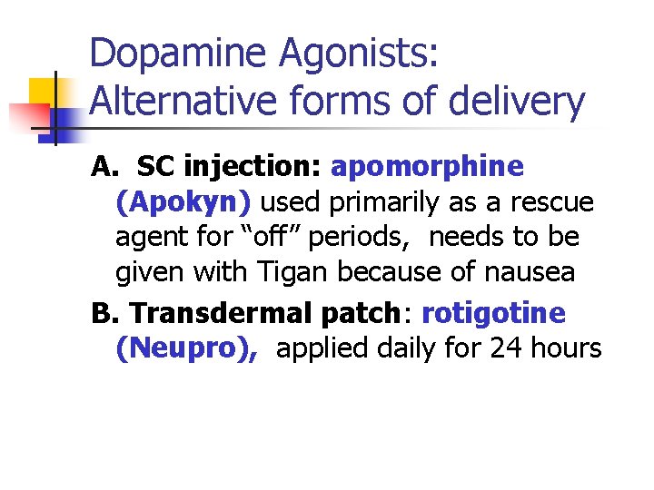 Dopamine Agonists: Alternative forms of delivery A. SC injection: apomorphine (Apokyn) used primarily as
