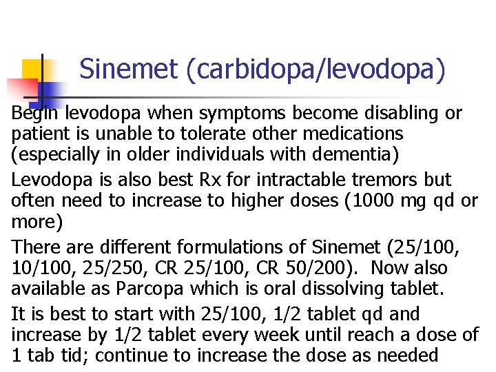 n n Sinemet (carbidopa/levodopa) Begin levodopa when symptoms become disabling or patient is unable