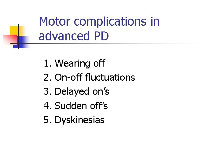 Motor complications in advanced PD 1. 2. 3. 4. 5. Wearing off On-off fluctuations