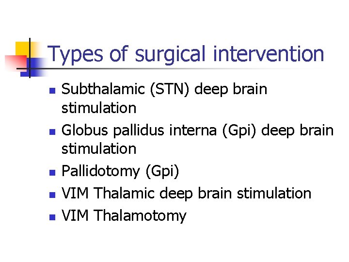 Types of surgical intervention n n Subthalamic (STN) deep brain stimulation Globus pallidus interna