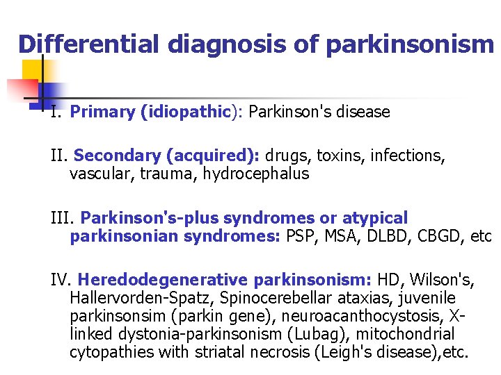 Differential diagnosis of parkinsonism I. Primary (idiopathic): Parkinson's disease II. Secondary (acquired): drugs, toxins,