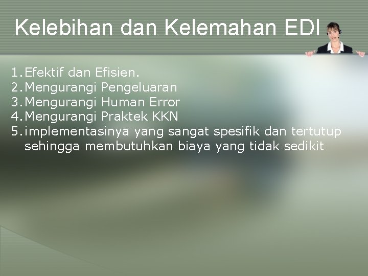 Kelebihan dan Kelemahan EDI 1. Efektif dan Efisien. 2. Mengurangi Pengeluaran 3. Mengurangi Human