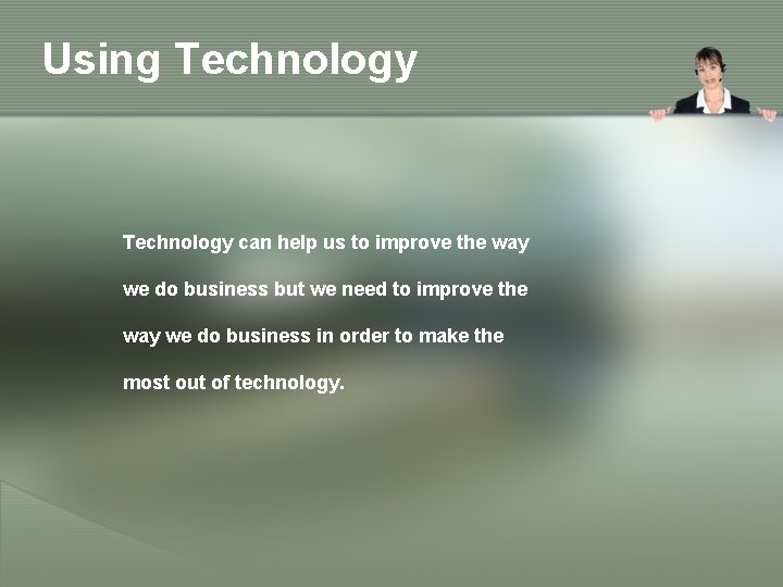 Using Technology can help us to improve the way we do business but we