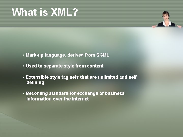 What is XML? • Mark-up language, derived from SGML • Used to separate style