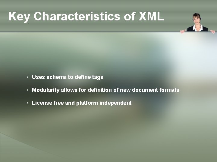 Key Characteristics of XML • Uses schema to define tags • Modularity allows for