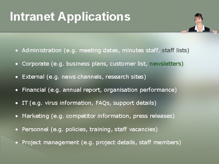 Intranet Applications • Administration (e. g. meeting dates, minutes staff, staff lists) • Corporate