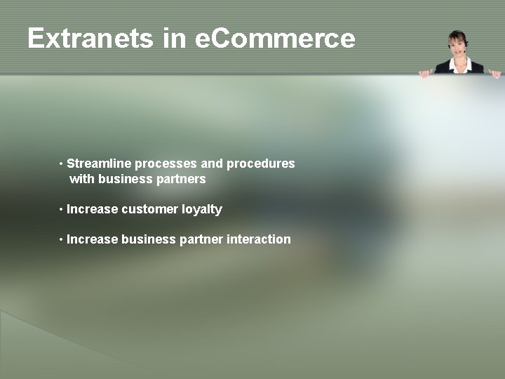 Extranets in e. Commerce • Streamline processes and procedures with business partners • Increase