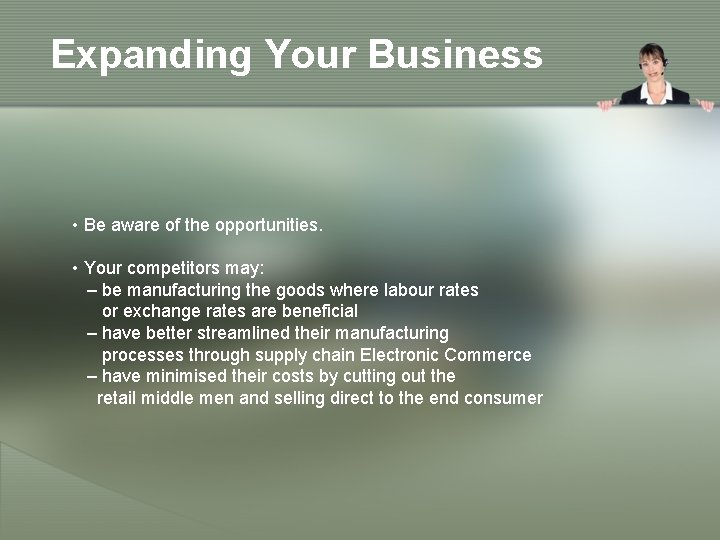 Expanding Your Business • Be aware of the opportunities. • Your competitors may: –