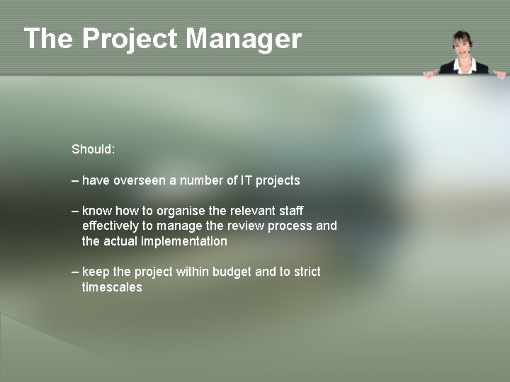 The Project Manager Should: – have overseen a number of IT projects – know