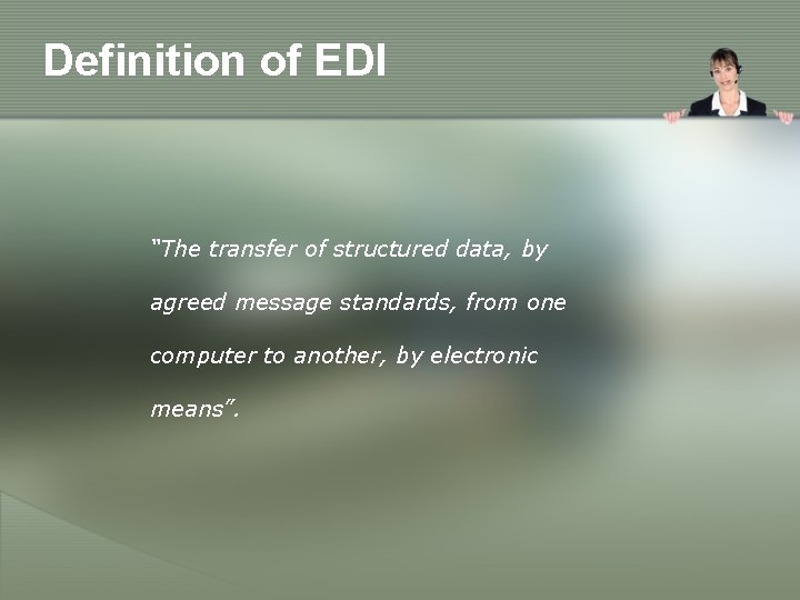 Definition of EDI “The transfer of structured data, by agreed message standards, from one