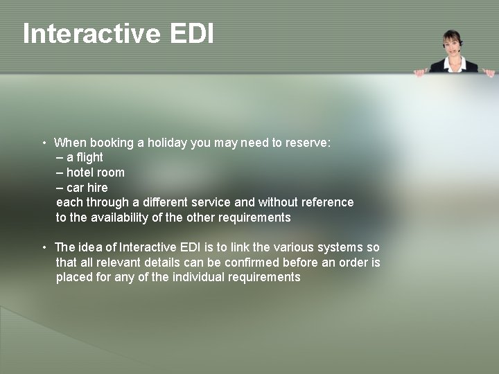 Interactive EDI • When booking a holiday you may need to reserve: – a