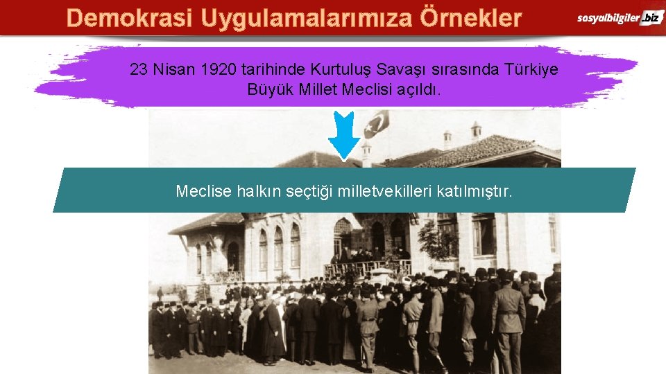 Demokrasi Uygulamalarımıza Örnekler 23 Nisan 1920 tarihinde Kurtuluş Savaşı sırasında Türkiye Büyük Millet Meclisi