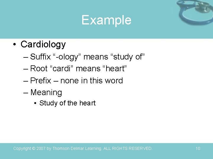 Example • Cardiology – Suffix “-ology” means “study of” – Root “cardi” means “heart”