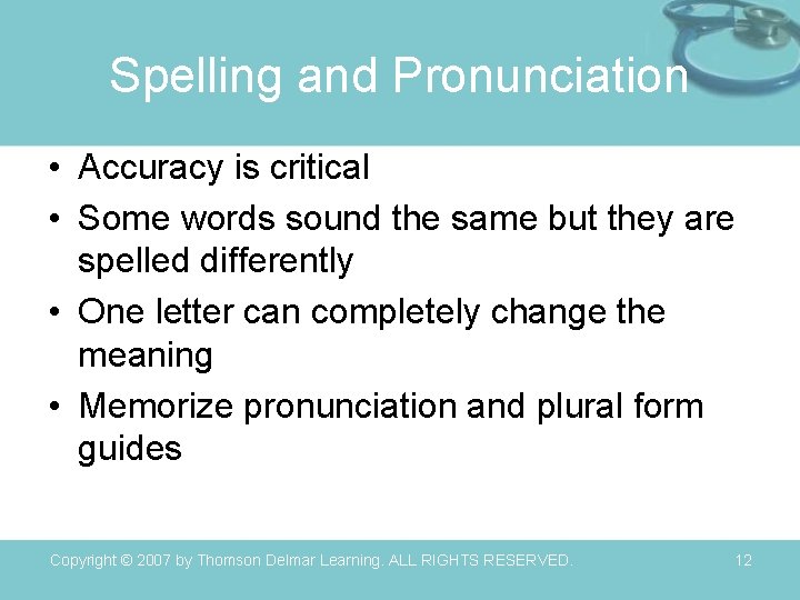 Spelling and Pronunciation • Accuracy is critical • Some words sound the same but