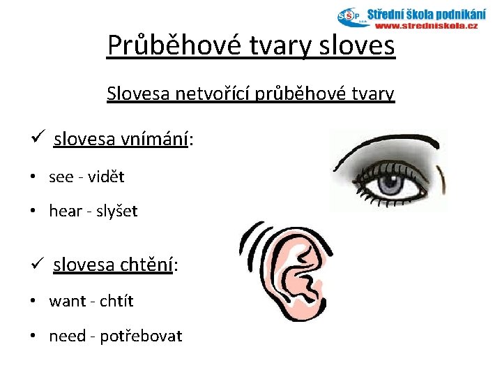 Průběhové tvary sloves Slovesa netvořící průběhové tvary ü slovesa vnímání: • see - vidět