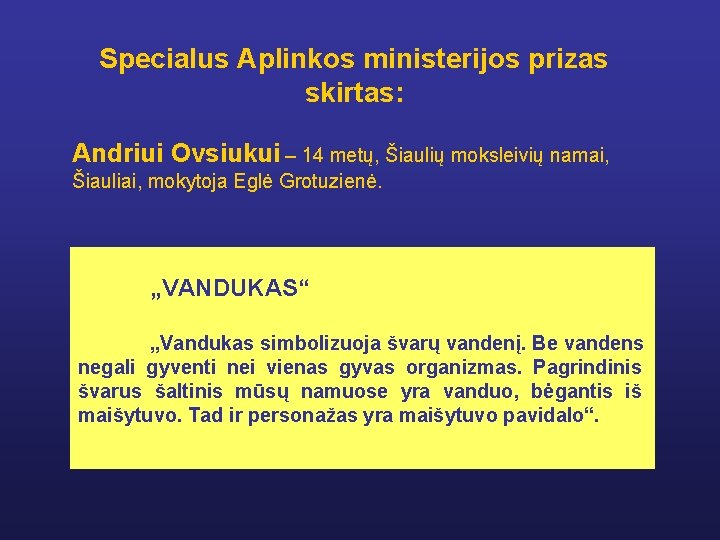 Specialus Aplinkos ministerijos prizas skirtas: Andriui Ovsiukui – 14 metų, Šiaulių moksleivių namai, Šiauliai,