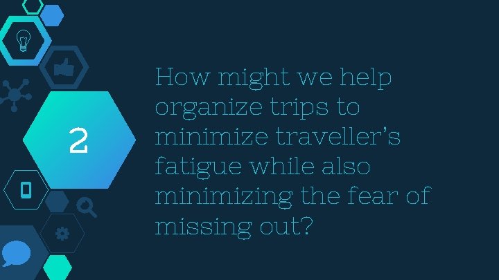 2 How might we help organize trips to minimize traveller’s fatigue while also minimizing