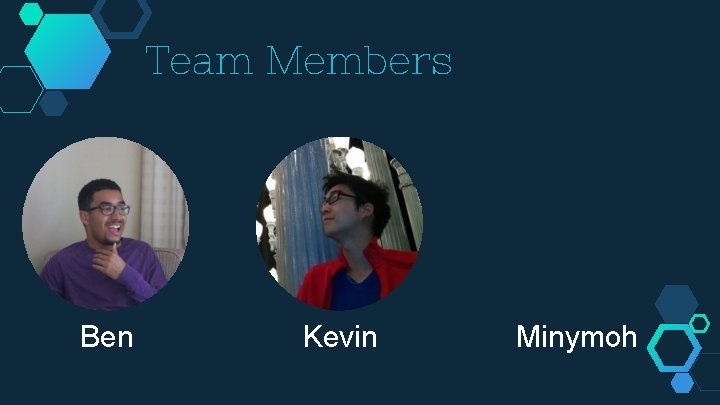 Team Members Ben Kevin Minymoh 