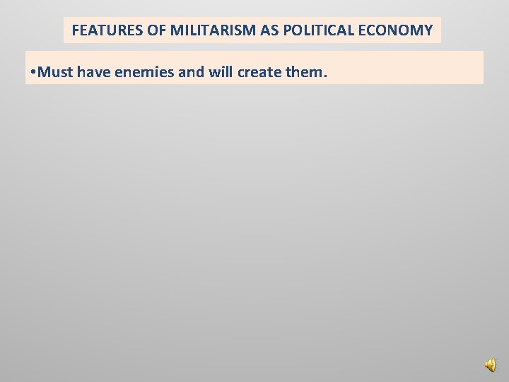 FEATURES OF MILITARISM AS POLITICAL ECONOMY • Must have enemies and will create them.