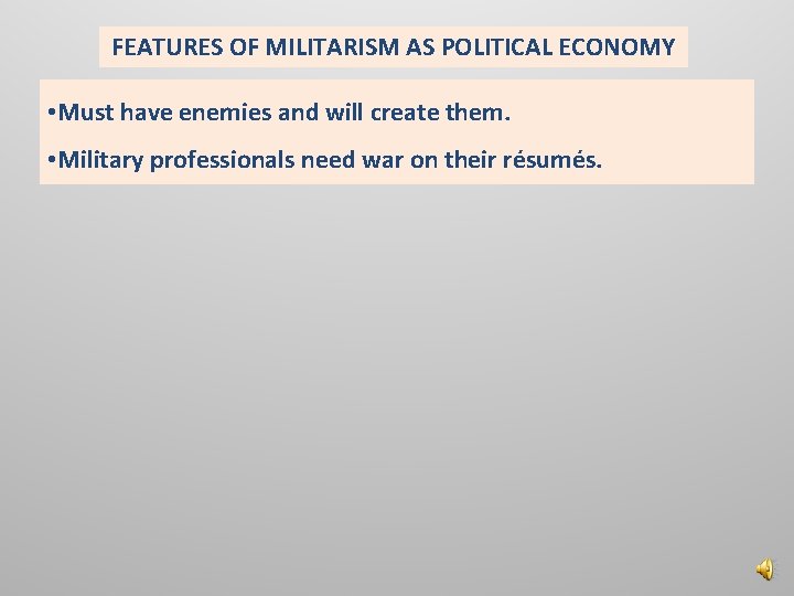 FEATURES OF MILITARISM AS POLITICAL ECONOMY • Must have enemies and will create them.