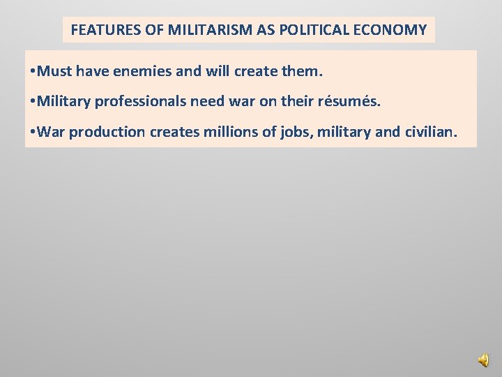 FEATURES OF MILITARISM AS POLITICAL ECONOMY • Must have enemies and will create them.