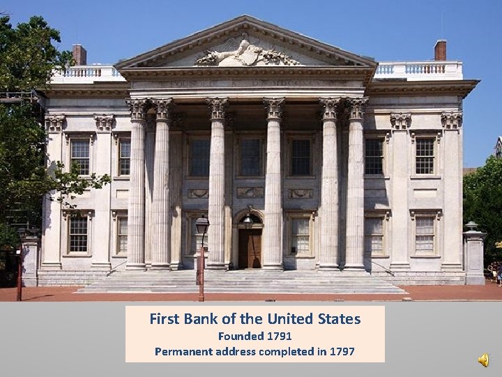 First Bank of the United States Founded 1791 Permanent address completed in 1797 