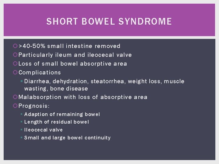 SHORT BOWEL SYNDROME >40 -50% small intestine removed Particularly ileum and ileocecal valve Loss