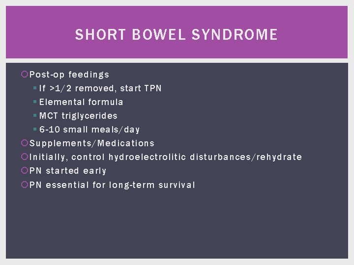 SHORT BOWEL SYNDROME Post-op feedings § If >1/2 removed, start TPN § Elemental formula