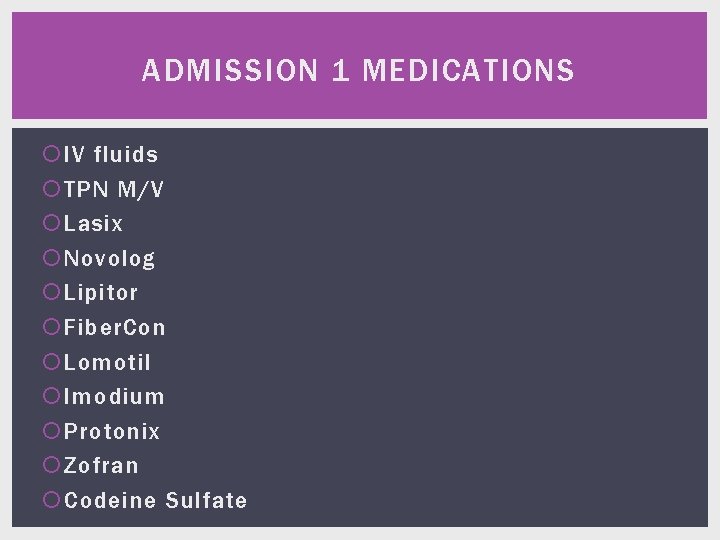 ADMISSION 1 MEDICATIONS IV fluids TPN M/V Lasix Novolog Lipitor Fiber. Con Lomotil Imodium