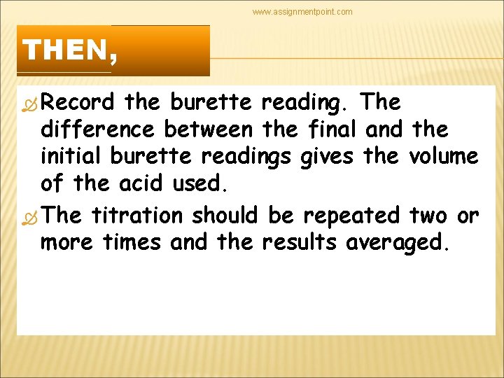 www. assignmentpoint. com THEN, Record the burette reading. The difference between the final and