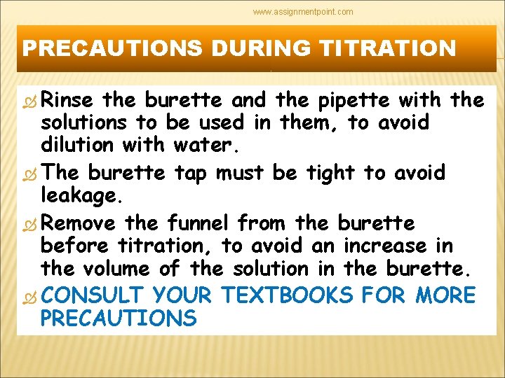 www. assignmentpoint. com PRECAUTIONS DURING TITRATION Rinse the burette and the pipette with the