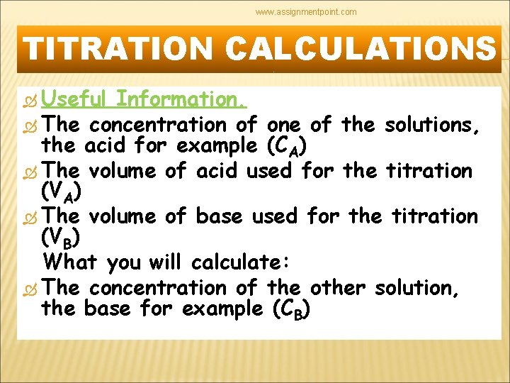 www. assignmentpoint. com TITRATION CALCULATIONS Useful Information. The concentration of one of the solutions,