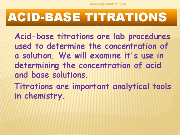 www. assignmentpoint. com ACID-BASE TITRATIONS Acid-base titrations are lab procedures used to determine the