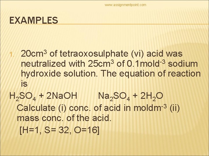 www. assignmentpoint. com EXAMPLES 20 cm 3 of tetraoxosulphate (vi) acid was neutralized with