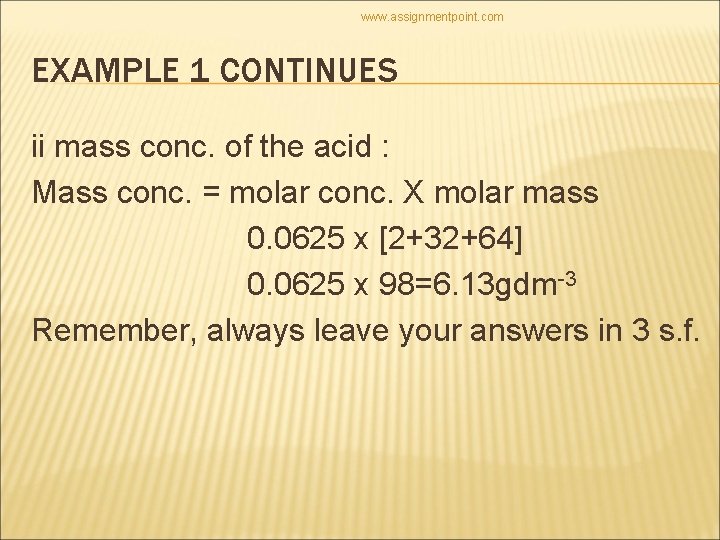 www. assignmentpoint. com EXAMPLE 1 CONTINUES ii mass conc. of the acid : Mass