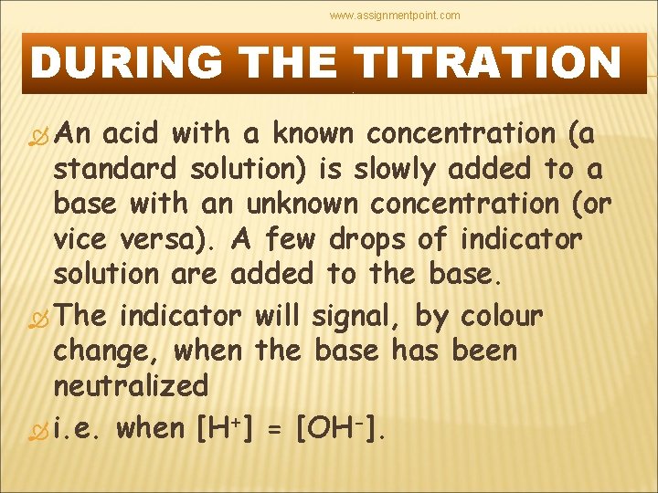 www. assignmentpoint. com DURING THE TITRATION An acid with a known concentration (a standard