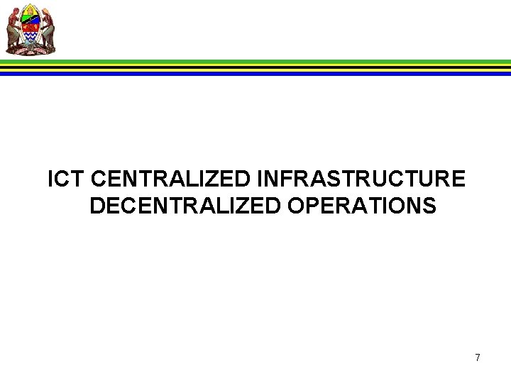 ICT CENTRALIZED INFRASTRUCTURE DECENTRALIZED OPERATIONS 7 