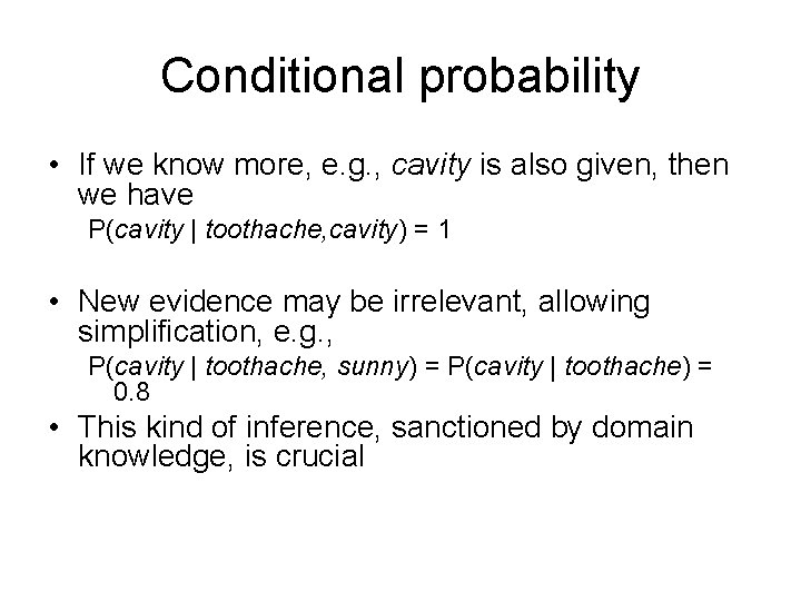 Conditional probability • If we know more, e. g. , cavity is also given,