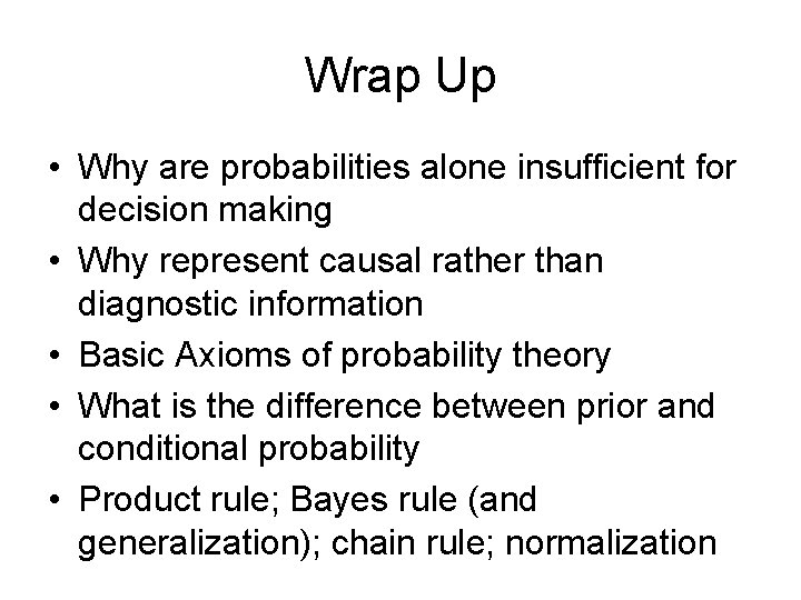 Wrap Up • Why are probabilities alone insufficient for decision making • Why represent