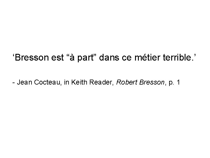 ‘Bresson est “à part” dans ce métier terrible. ’ - Jean Cocteau, in Keith