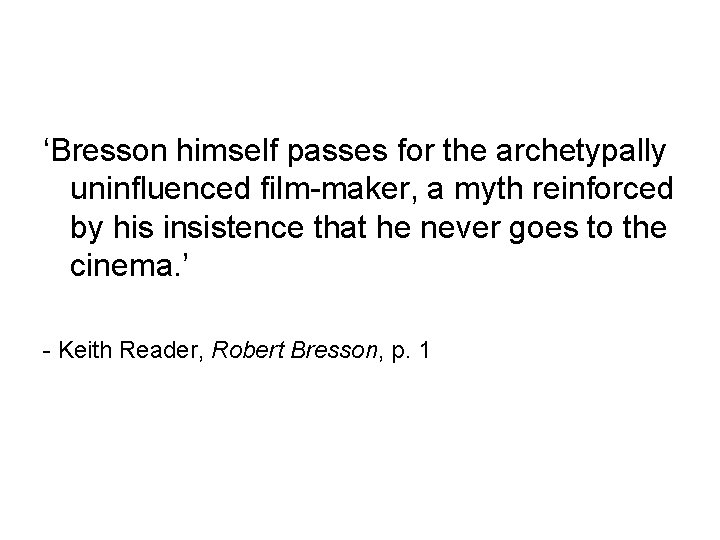 ‘Bresson himself passes for the archetypally uninfluenced film-maker, a myth reinforced by his insistence