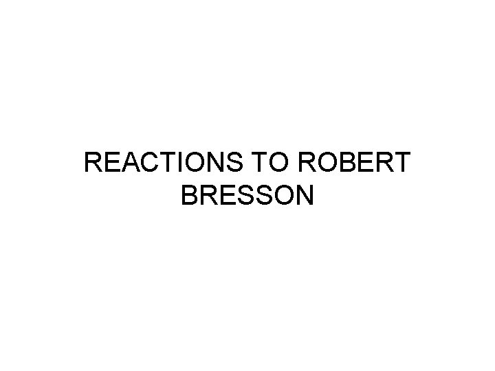 REACTIONS TO ROBERT BRESSON 