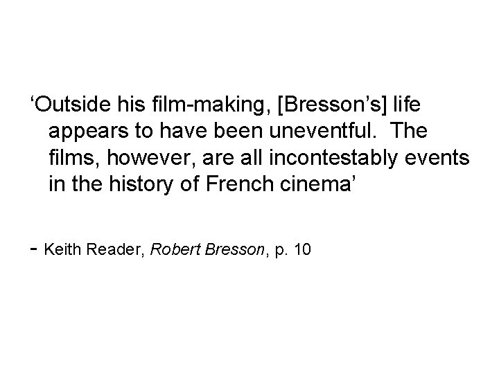 ‘Outside his film-making, [Bresson’s] life appears to have been uneventful. The films, however, are