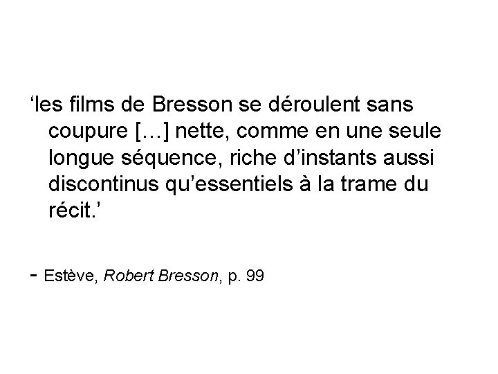 ‘les films de Bresson se déroulent sans coupure […] nette, comme en une seule